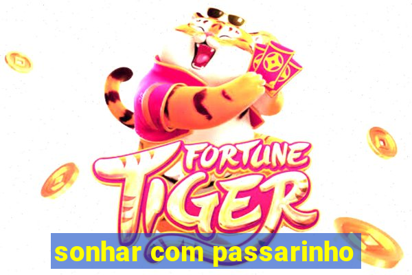 sonhar com passarinho